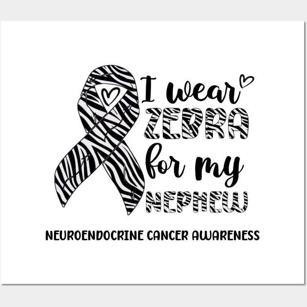 I Wear Zebra For My Nephew Neuroendocrine cancer Awareness Wall Art by Geek-Down-Apparel